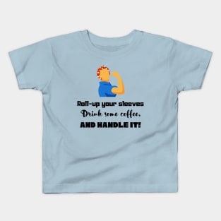 Roll-up your sleeves drink some coffee and handle it! in black Kids T-Shirt